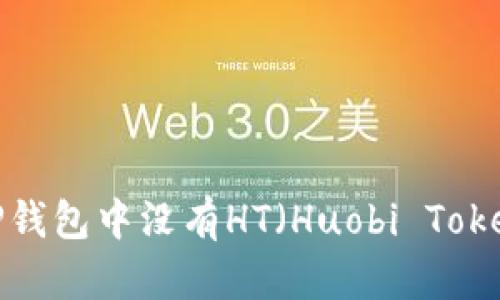 如何解决TP钱包中没有HT（Huobi Token）的困扰？