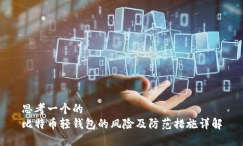 思考一个的  
比特币轻钱包的风险及防范措施详解