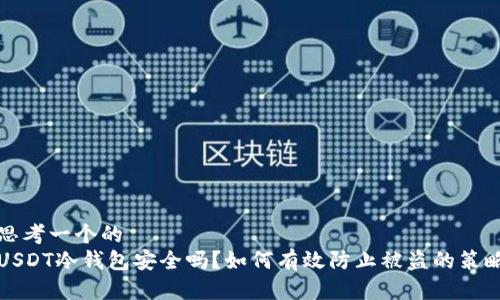 思考一个的  
USDT冷钱包安全吗？如何有效防止被盗的策略