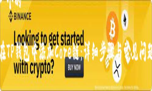 思考一个的

如何在TP钱包中添加Core链：详细步骤与常见问题解答