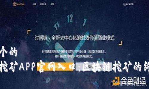 思考一个的  
中本聪挖矿APP官网入口：区块链挖矿的终极指南